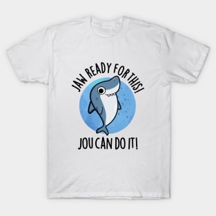 Jaw Ready For This Jou Can Do It Cute Shark Pun T-Shirt